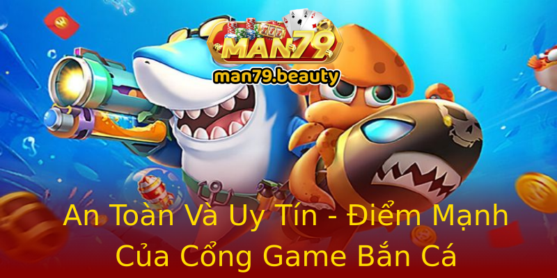 An Toàn Và Uy Tín - Điểm Mạnh Của Cổng Game Bắn Cá An Toàn Và Uy Tín - Điểm Mạnh Của Cổng Game Bắn Cá