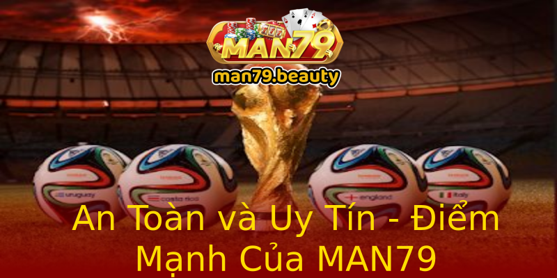 An Toàn và Uy Tín - Điểm Mạnh Của MAN79 An Toàn và Uy Tín - Điểm Mạnh Của MAN79