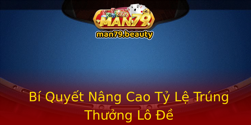 Bí Quyết Nâng Cao Tỷ Lệ Trúng Thưởng Lô Đề Bí Quyết Nâng Cao Tỷ Lệ Trúng Thưởng Lô Đề