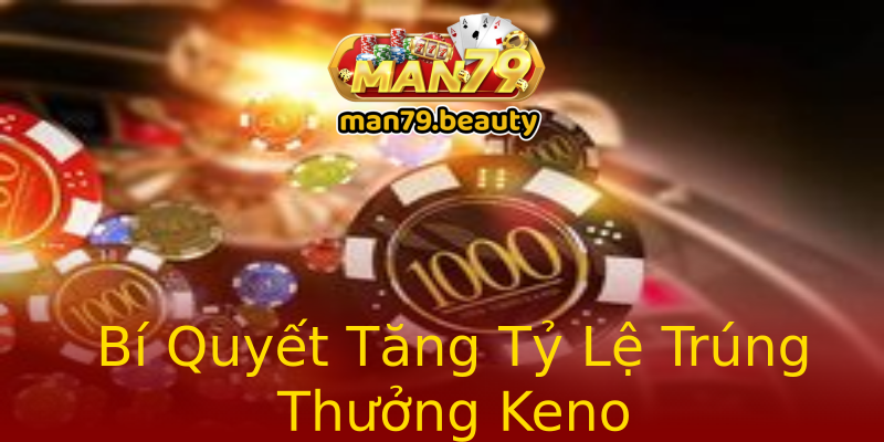 Bí Quyết Tăng Tỷ Lệ Trúng Thưởng Keno Bí Quyết Tăng Tỷ Lệ Trúng Thưởng Keno