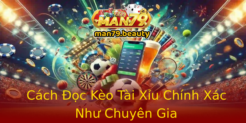 Cách Đọc Kèo Tài Xỉu Chính Xác Như Chuyên Gia Cách Đọc Kèo Tài Xỉu Chính Xác Như Chuyên Gia