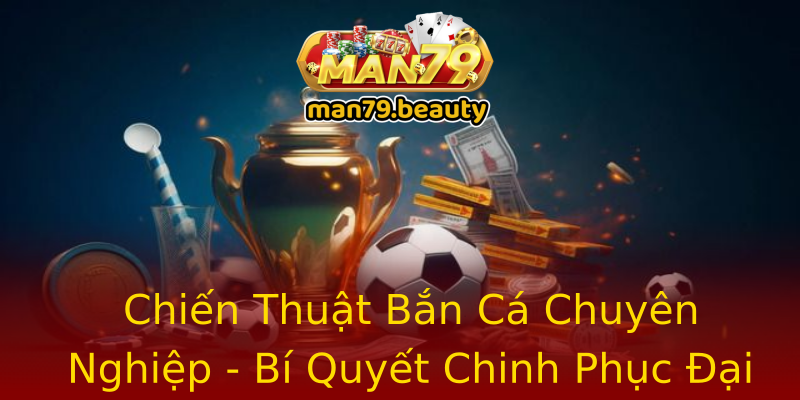 Chiến Thuật Bắn Cá Chuyên Nghiệp - Bí Quyết Chinh Phục Đại Dương Chiến Thuật Bắn Cá Chuyên Nghiệp - Bí Quyết Chinh Phục Đại Dương