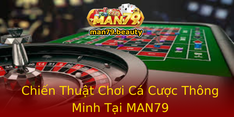 Chiến Thuật Chơi Cá Cược Thông Minh Tại MAN79 Chiến Thuật Chơi Cá Cược Thông Minh Tại MAN79
