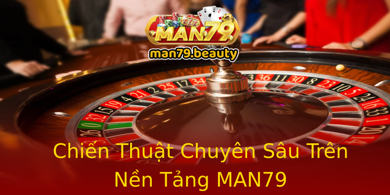 Chiến Thuật Chuyên Sâu Trên Nền Tảng MAN79 Chiến Thuật Chuyên Sâu Trên Nền Tảng MAN79