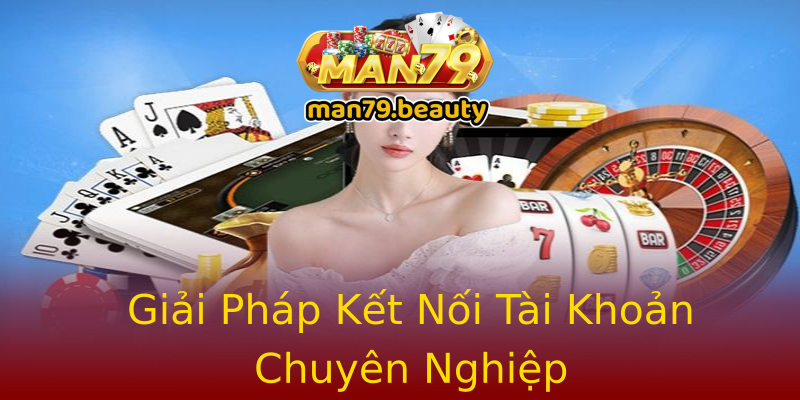Giải Pháp Kết Nối Tài Khoản Chuyên Nghiệp Giải Pháp Kết Nối Tài Khoản Chuyên Nghiệp