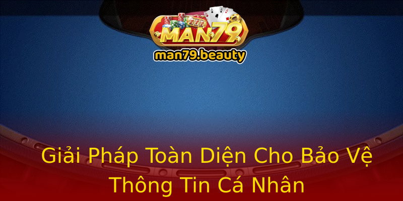 Giải Pháp Toàn Diện Cho Bảo Vệ Thông Tin Cá Nhân Giải Pháp Toàn Diện Cho Bảo Vệ Thông Tin Cá Nhân