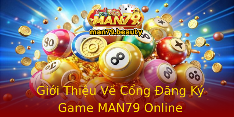 Giới Thiệu Về Cổng Đăng Ký Game MAN79 Online Giới Thiệu Về Cổng Đăng Ký Game MAN79 Online