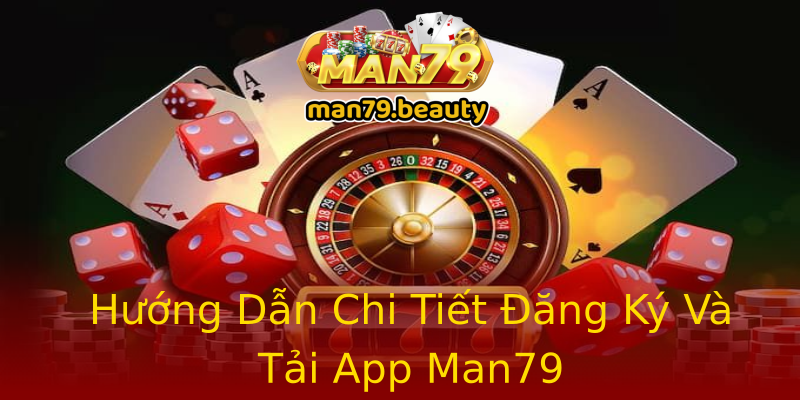 Hướng Dẫn Chi Tiết Đăng Ký Và Tải App Man79 Hướng Dẫn Chi Tiết Đăng Ký Và Tải App Man79
