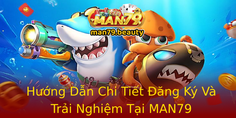 Hướng Dẫn Chi Tiết Đăng Ký Và Trải Nghiệm Tại MAN79 Hướng Dẫn Chi Tiết Đăng Ký Và Trải Nghiệm Tại MAN79