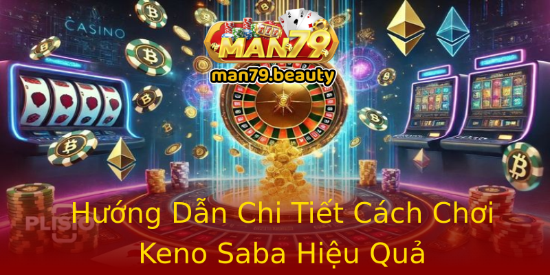 Hướng Dẫn Chi Tiết Cách Chơi Keno Saba Hiệu Quả Hướng Dẫn Chi Tiết Cách Chơi Keno Saba Hiệu Quả
