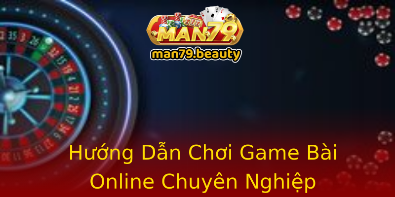 Hướng Dẫn Chơi Game Bài Online Chuyên Nghiệp Hướng Dẫn Chơi Game Bài Online Chuyên Nghiệp
