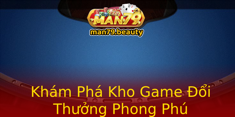 Khám Phá Kho Game Đổi Thưởng Phong Phú Khám Phá Kho Game Đổi Thưởng Phong Phú