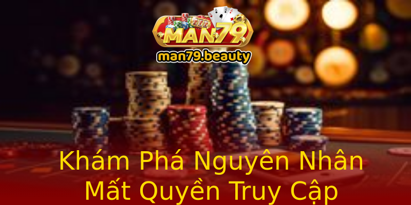 Khám Phá Nguyên Nhân Mất Quyền Truy Cập Khám Phá Nguyên Nhân Mất Quyền Truy Cập