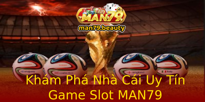 Khám Phá Nhà Cái Uy Tín Game Slot MAN79 Khám Phá Nhà Cái Uy Tín Game Slot MAN79