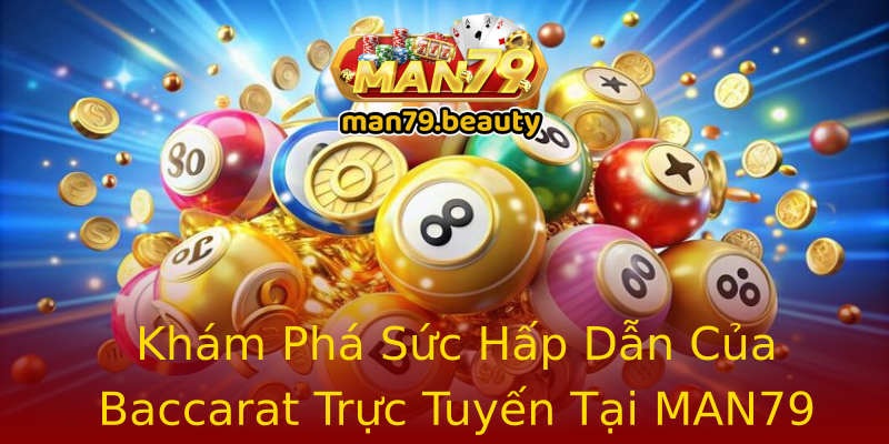 Khám Phá Sức Hấp Dẫn Của Baccarat Trực Tuyến Tại MAN79 Khám Phá Sức Hấp Dẫn Của Baccarat Trực Tuyến Tại MAN79