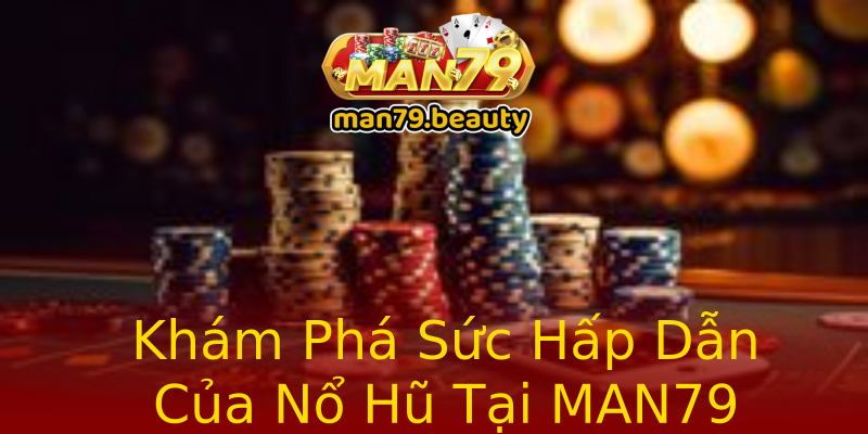 Khám Phá Sức Hấp Dẫn Của Nổ Hũ Tại MAN79 Khám Phá Sức Hấp Dẫn Của Nổ Hũ Tại MAN79