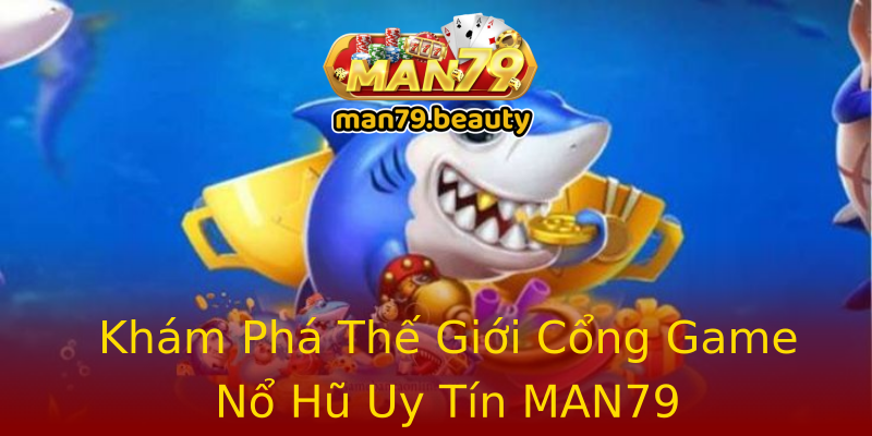 Khám Phá Thế Giới Cổng Game Nổ Hũ Uy Tín MAN79 Khám Phá Thế Giới Cổng Game Nổ Hũ Uy Tín MAN79