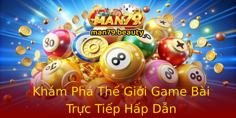 Khám Phá Thế Giới Game Bài Trực Tiếp Hấp Dẫn Khám Phá Thế Giới Game Bài Trực Tiếp Hấp Dẫn