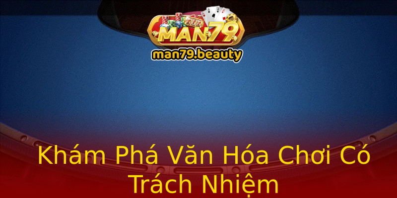 Khám Phá Văn Hóa Chơi Có Trách Nhiệm Khám Phá Văn Hóa Chơi Có Trách Nhiệm
