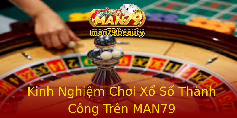 Kinh Nghiệm Chơi Xổ Số Thành Công Trên MAN79 Kinh Nghiệm Chơi Xổ Số Thành Công Trên MAN79