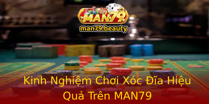 Kinh Nghiệm Chơi Xóc Đĩa Hiệu Quả Trên MAN79 Kinh Nghiệm Chơi Xóc Đĩa Hiệu Quả Trên MAN79