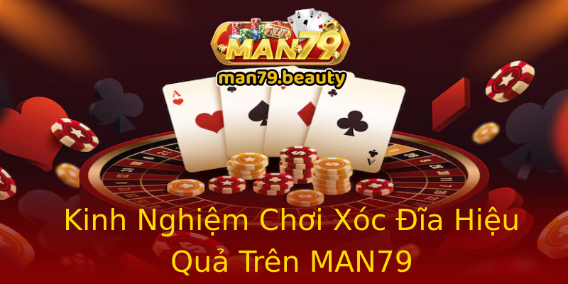 Kinh Nghiệm Chơi Xóc Đĩa Hiệu Quả Trên MAN79 Kinh Nghiệm Chơi Xóc Đĩa Hiệu Quả Trên MAN79