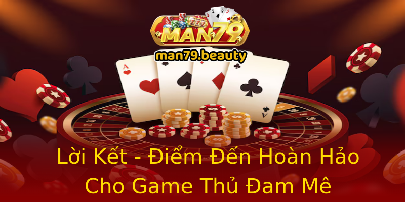 Lời Kết - Điểm Đến Hoàn Hảo Cho Game Thủ Đam Mê Lời Kết - Điểm Đến Hoàn Hảo Cho Game Thủ Đam Mê