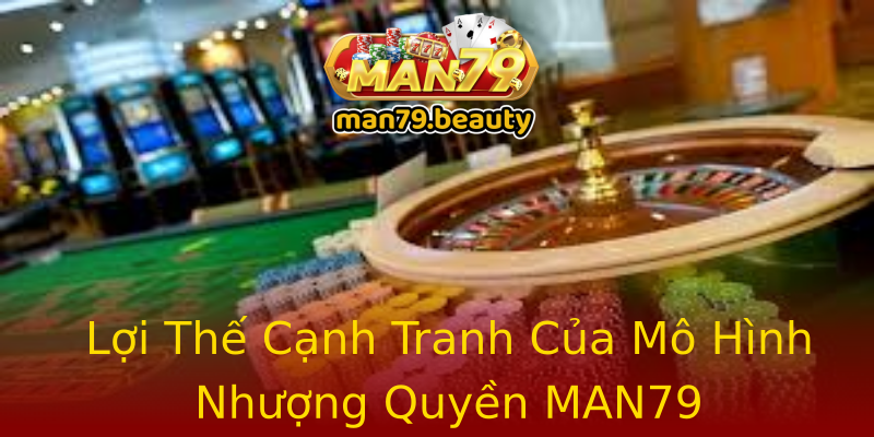 Lợi Thế Cạnh Tranh Của Mô Hình Nhượng Quyền MAN79 Lợi Thế Cạnh Tranh Của Mô Hình Nhượng Quyền MAN79