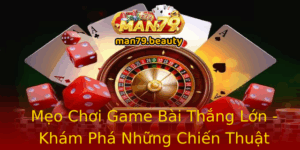 Meo Choi Game Bai Thang Lon Kham Pha Nhung Chien Thuat Inh Cao Tai Man79