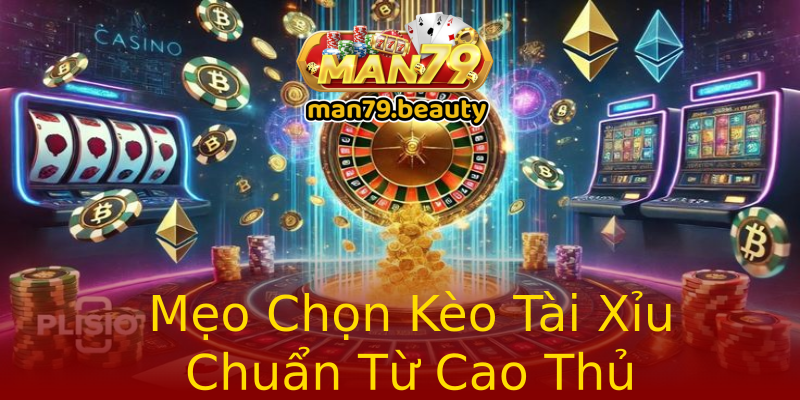 Mẹo Chọn Kèo Tài Xỉu Chuẩn Từ Cao Thủ Mẹo Chọn Kèo Tài Xỉu Chuẩn Từ Cao Thủ