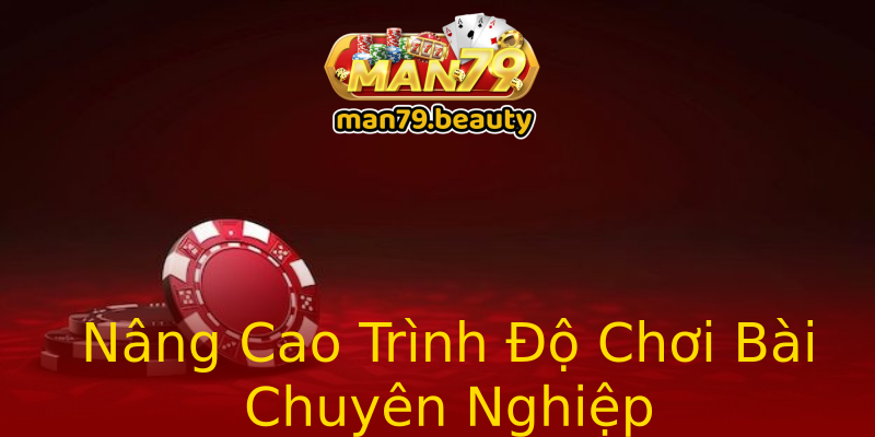 Nâng Cao Trình Độ Chơi Bài Chuyên Nghiệp Nâng Cao Trình Độ Chơi Bài Chuyên Nghiệp