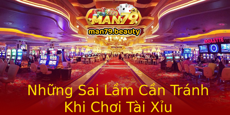 Những Sai Lầm Cần Tránh Khi Chơi Tài Xỉu Những Sai Lầm Cần Tránh Khi Chơi Tài Xỉu