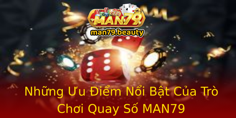 Những Ưu Điểm Nổi Bật Của Trò Chơi Quay Số MAN79 Những Ưu Điểm Nổi Bật Của Trò Chơi Quay Số MAN79