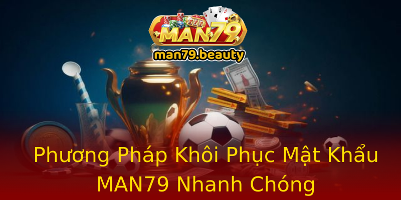 Phương Pháp Khôi Phục Mật Khẩu MAN79 Nhanh Chóng Phương Pháp Khôi Phục Mật Khẩu MAN79 Nhanh Chóng