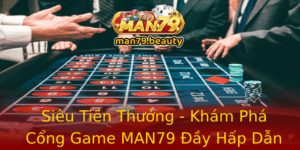 Sieu Tien Thuong Kham Pha Cong Game Man79 Ay Hap Dan