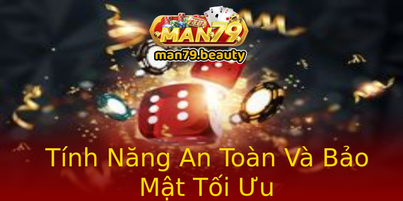 Tính Năng An Toàn Và Bảo Mật Tối Ưu Tính Năng An Toàn Và Bảo Mật Tối Ưu