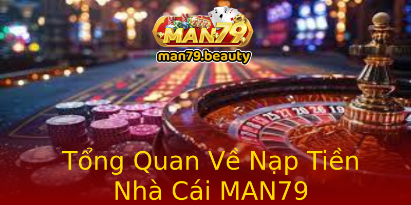 Tổng Quan Về Nạp Tiền Nhà Cái MAN79 Tổng Quan Về Nạp Tiền Nhà Cái MAN79