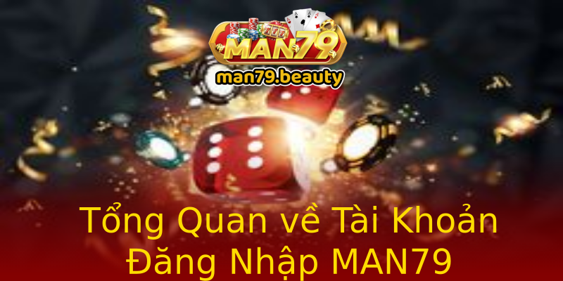 Tổng Quan về Tài Khoản Đăng Nhập MAN79 Tổng Quan về Tài Khoản Đăng Nhập MAN79